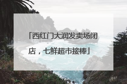西红门大润发卖场闭店，七鲜超市接棒