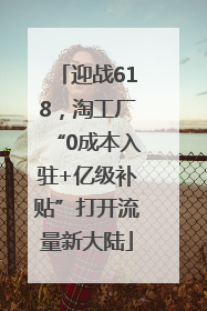 迎战618，淘工厂“0成本入驻+亿级补贴”打开流量新大陆