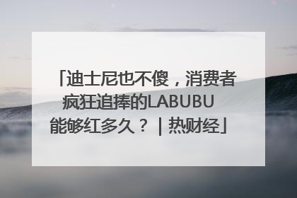 迪士尼也不傻，消费者疯狂追捧的LABUBU能够红多久？｜热财经