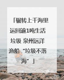 辗转上千海里运回逾1吨生活垃圾 泉州远洋渔船“垃圾不落海”