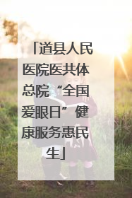 道县人民医院医共体总院“全国爱眼日”健康服务惠民生