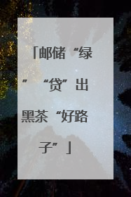 邮储“绿”“贷”出黑茶“好路子”