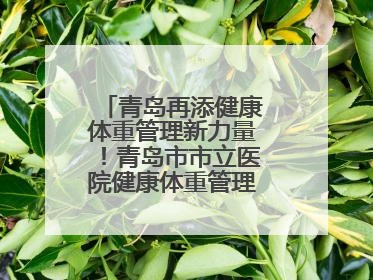 青岛再添健康体重管理新力量！青岛市市立医院健康体重管理中心正式启动