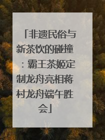 非遗民俗与新茶饮的碰撞：霸王茶姬定制龙舟亮相蒋村龙舟端午胜会