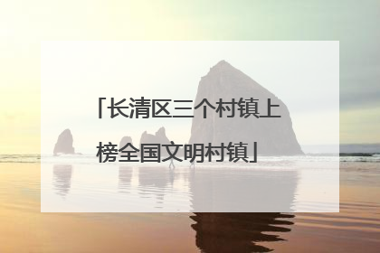 长清区三个村镇上榜全国文明村镇