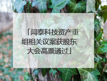 闻泰科技资产重组相关议案获股东大会高票通过