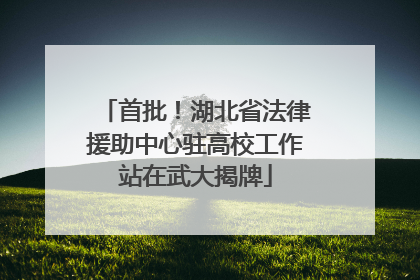 首批！湖北省法律援助中心驻高校工作站在武大揭牌