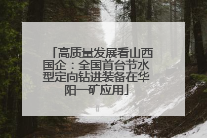 高质量发展看山西国企：全国首台节水型定向钻进装备在华阳一矿应用