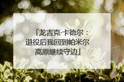 龙吉克·卡德尔：退役后我回到帕米尔高原继续守边