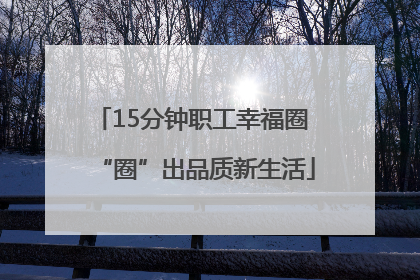 15分钟职工幸福圈 “圈”出品质新生活