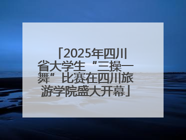 2025年四川省大学生“三操一舞”比赛在四川旅游学院盛大开幕