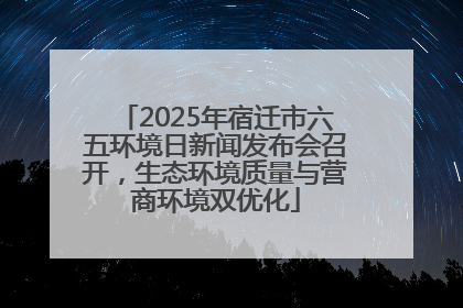 2025年宿迁市六五环境日新闻发布会召开，生态环境质量与营商环境双优化
