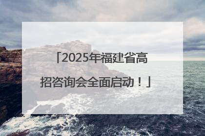 2025年福建省高招咨询会全面启动！
