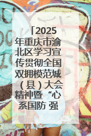 2025年重庆市渝北区学习宣传贯彻全国双拥模范城（县）大会精神暨“心系国防 强国有我”国防教育活动