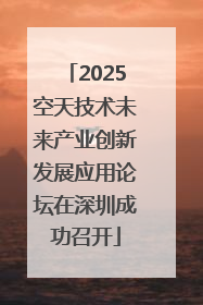 2025空天技术未来产业创新发展应用论坛在深圳成功召开
