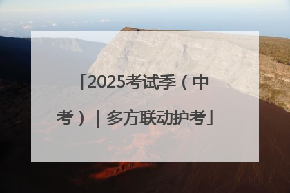 2025考试季（中考）｜多方联动护考