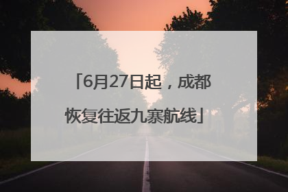 6月27日起，成都恢复往返九寨航线