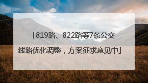 819路、822路等7条公交线路优化调整，方案征求意见中