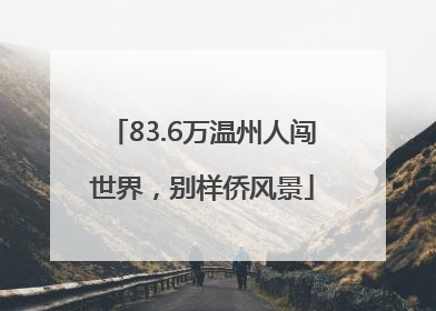 83.6万温州人闯世界，别样侨风景