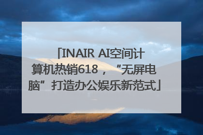 INAIR AI空间计算机热销618，“无屏电脑”打造办公娱乐新范式